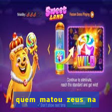 quem matou zeus na mitologia grega